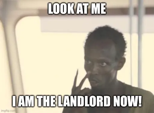 Samoli pirate meme format with LOOK AT ME in white letters at the top and I AM THE LANDLORD NOW! at the bottom